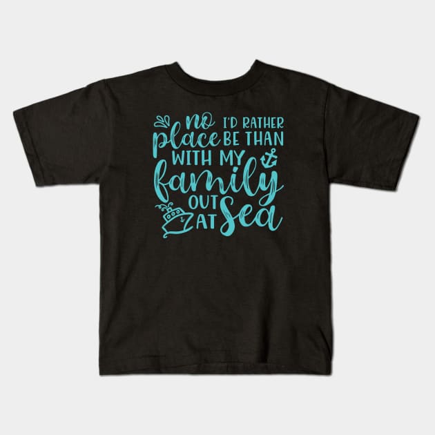 No Place I’d Rather Be Than With My Family Out At Sea Cruise Vacation Funny Kids T-Shirt by GlimmerDesigns